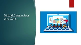 Virtual Class – Pros
and Cons
 