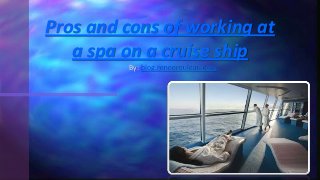 By: blog.reneerouleau.com
Pros and cons of working at
a spa on a cruise ship
 