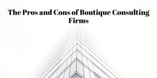 The Pros and Cons of Boutique Consulting
Firms
 