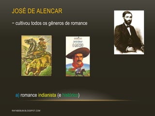 JOSÉ DE ALENCAR
RAFABEBUM.BLOGSPOT.COM
− cultivou todos os gêneros de romance
a) romance indianista (e histórico)
 