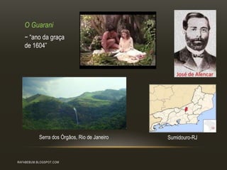 RAFABEBUM.BLOGSPOT.COM
O Guarani
Serra dos Órgãos, Rio de Janeiro Sumidouro-RJ
− “ano da graça
de 1604”
 