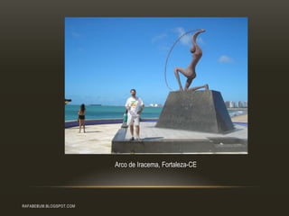 RAFABEBUM.BLOGSPOT.COM
Arco de Iracema, Fortaleza-CE
 