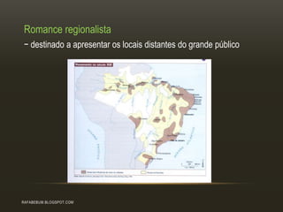 RAFABEBUM.BLOGSPOT.COM
Romance regionalista
− destinado a apresentar os locais distantes do grande público
 