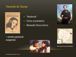 RAFABEBUM.BLOGSPOT.COM
• “Nocência”
• Cirino (curandeiro)
• Manecão Doca (noivo)
Visconde de Taunay
− enredo passional
exagerado
Vila de sant’Ana do Parnaíba
 