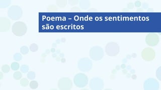 Poema – Onde os sentimentos
são escritos
 