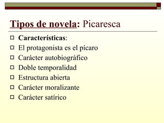 Tipos de novela :  Picaresca Características : El protagonista es el pícaro Carácter autobiográfico Doble temporalidad Estructura abierta Carácter moralizante Carácter satírico 