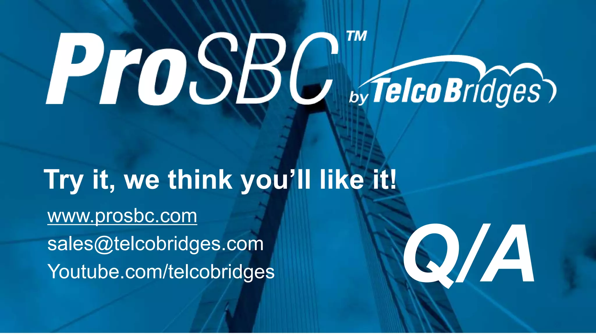 Try it, we think you’ll like it!
39
www.prosbc.com
sales@telcobridges.com
Youtube.com/telcobridges Q/A
 