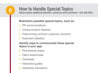 How to Handle Special Topics
(these require additional attention, resources and investment – but with ROI!)
PR communications
Unique product features
Overcoming common customer concerns
Important statistics
Promotional videos
Client testimonials
Checklists
Interactive guides
Interactive animations
6
 