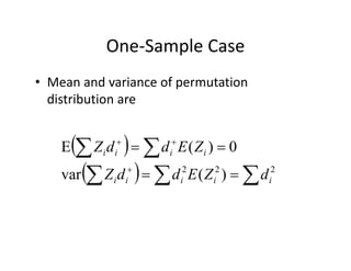 One‐Sample CaseOne Sample Case
• Mean and variance of permutationMean and variance of permutation 
distribution are
    
0)(E iiii ZEddZ 
  

 222
)(var
)(
iiiii
iiii
dZEddZ
 