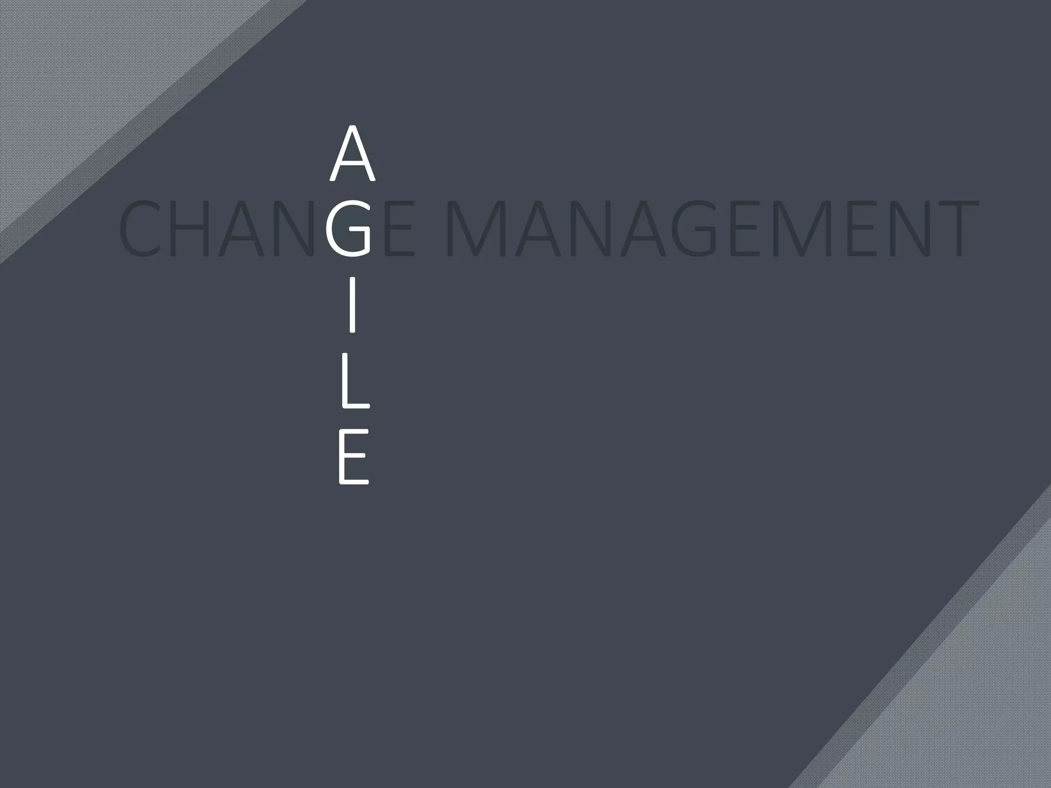 CHANGE MANAGEMENT
A
I
L
E
 