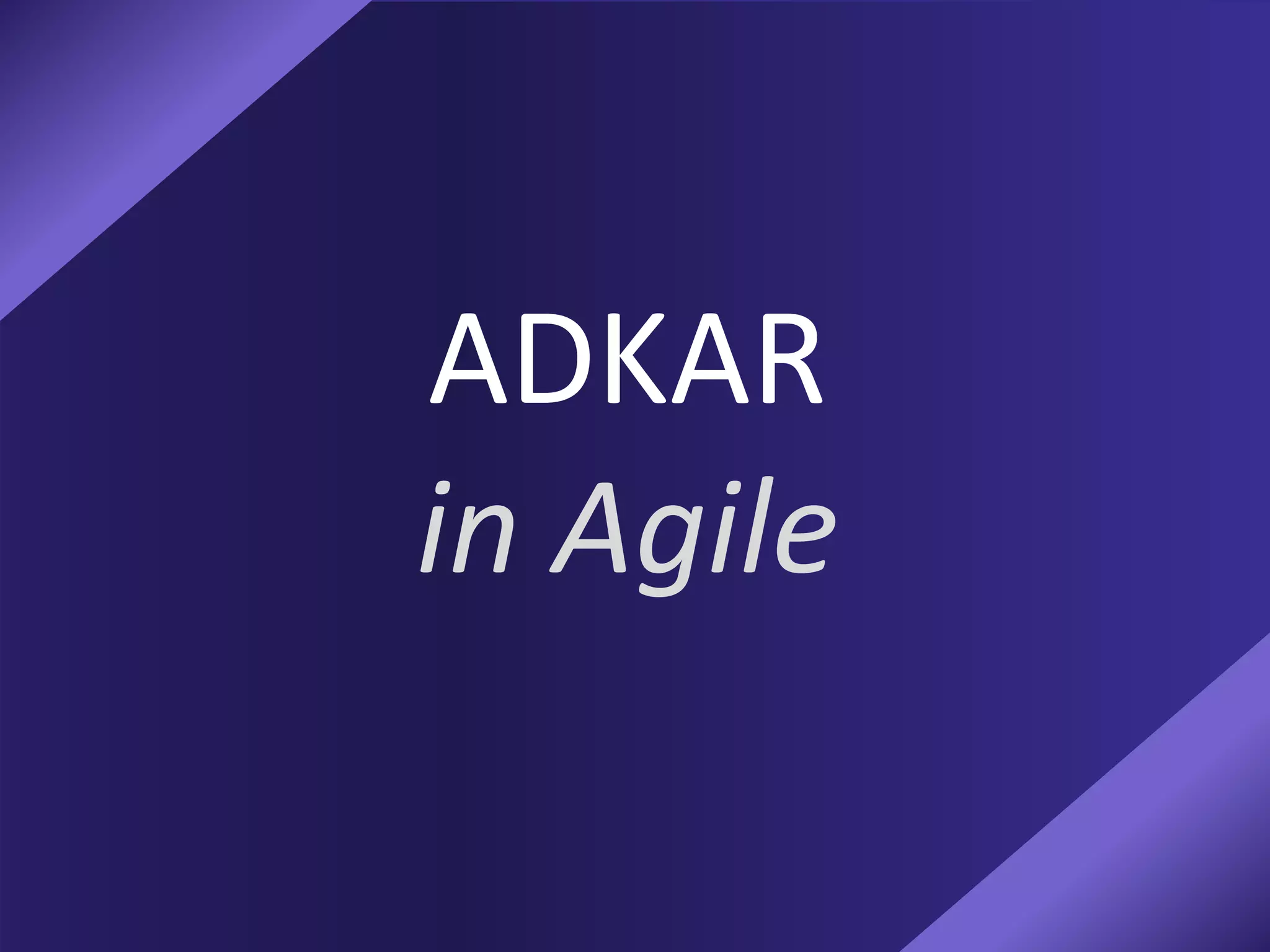 ADKAR
in Agile
 