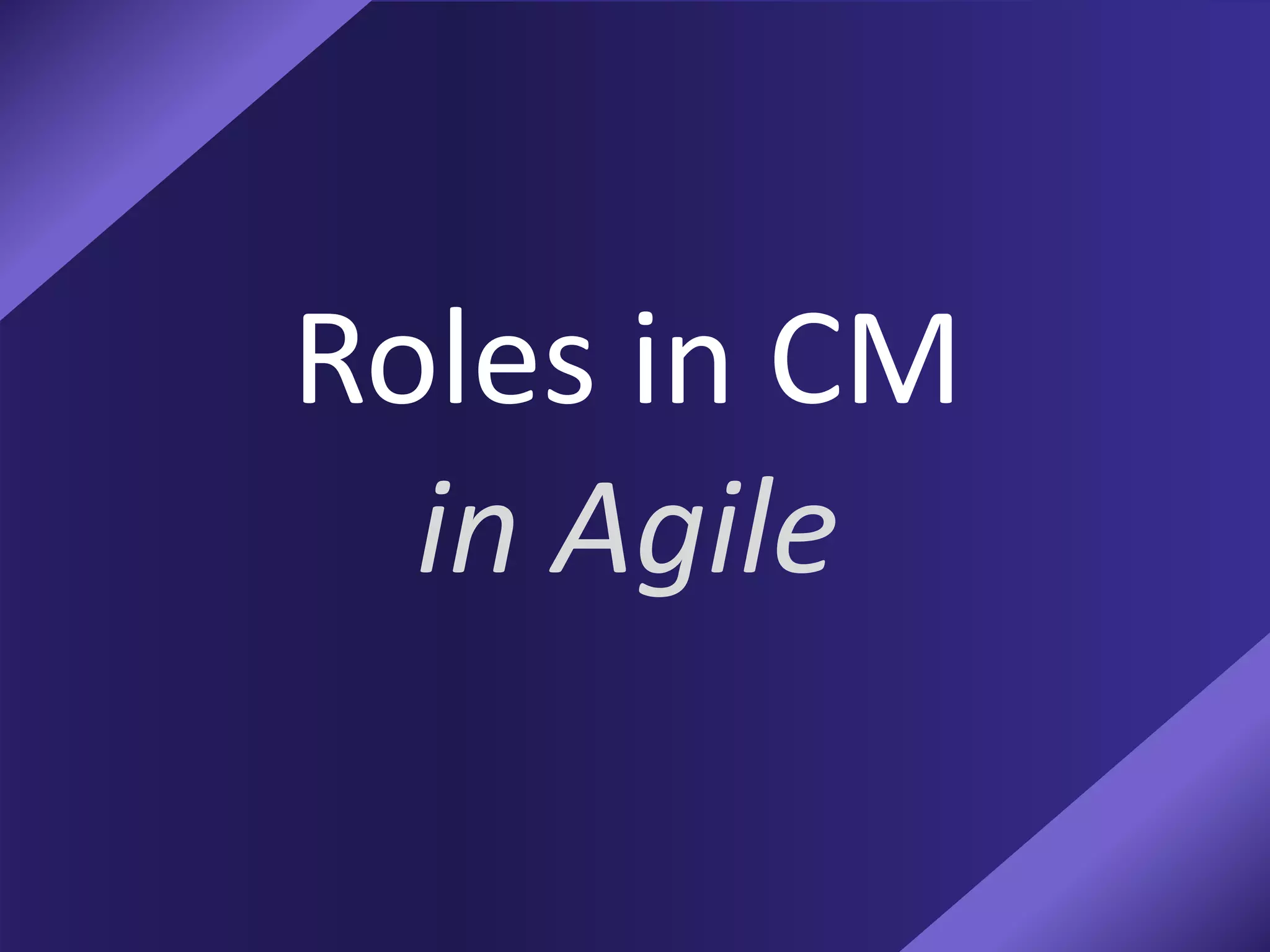 Roles in CM
in Agile
 