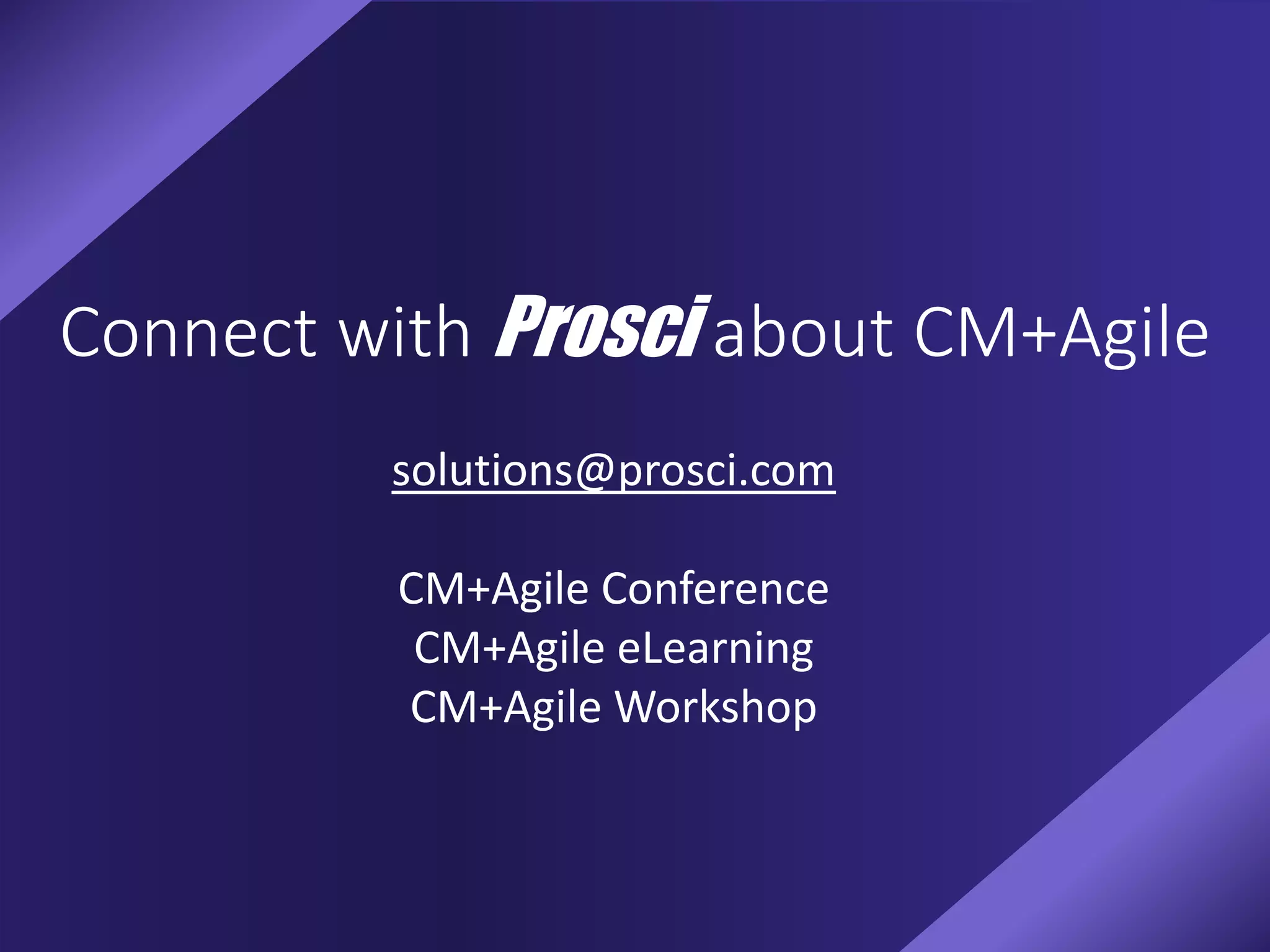 Connect with Prosci about CM+Agile
solutions@prosci.com
CM+Agile Conference
CM+Agile eLearning
CM+Agile Workshop
 