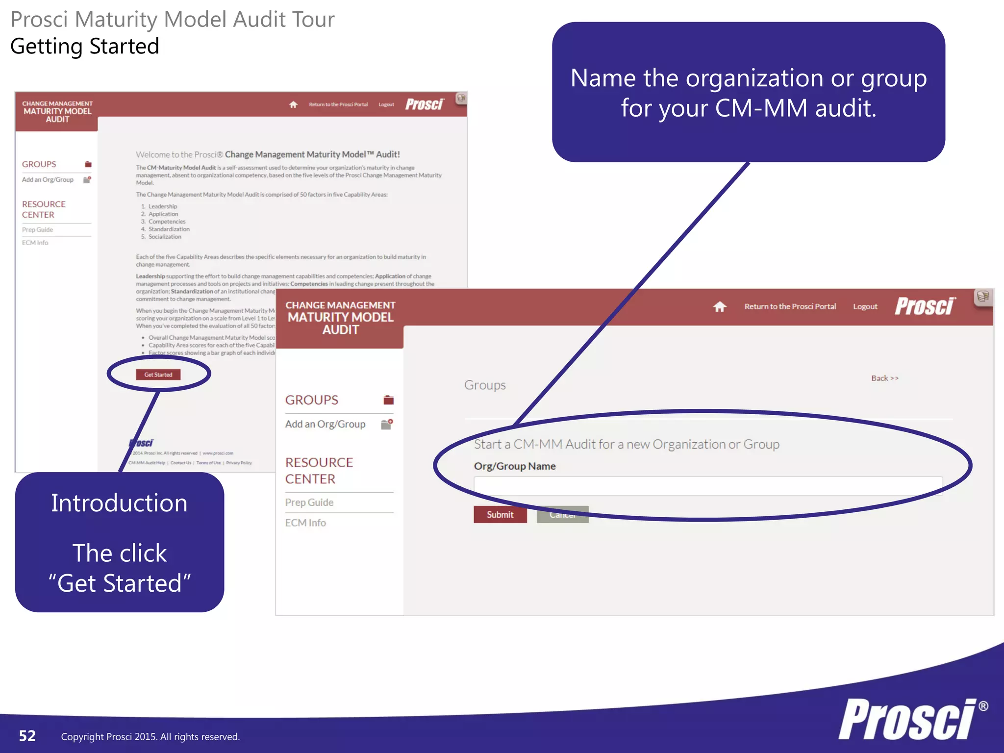 Copyright Prosci 2015. All rights reserved.52
Prosci Maturity Model Audit Tour
Getting Started
Introduction
The click
“Get Started”
Name the organization or group
for your CM-MM audit.
 