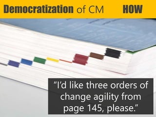 Copyright Prosci 2015. All rights reserved.
Democratization of CM HOW
“I’d like three orders of
change agility from
page 145, please.”
 