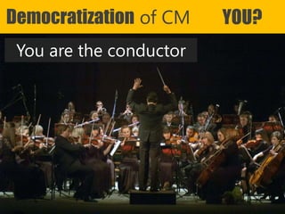 Copyright Prosci 2015. All rights reserved.
Democratization of CM YOU?
You are the conductor
 