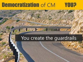Copyright Prosci 2015. All rights reserved.
Democratization of CM YOU?
You create the guardrails
 