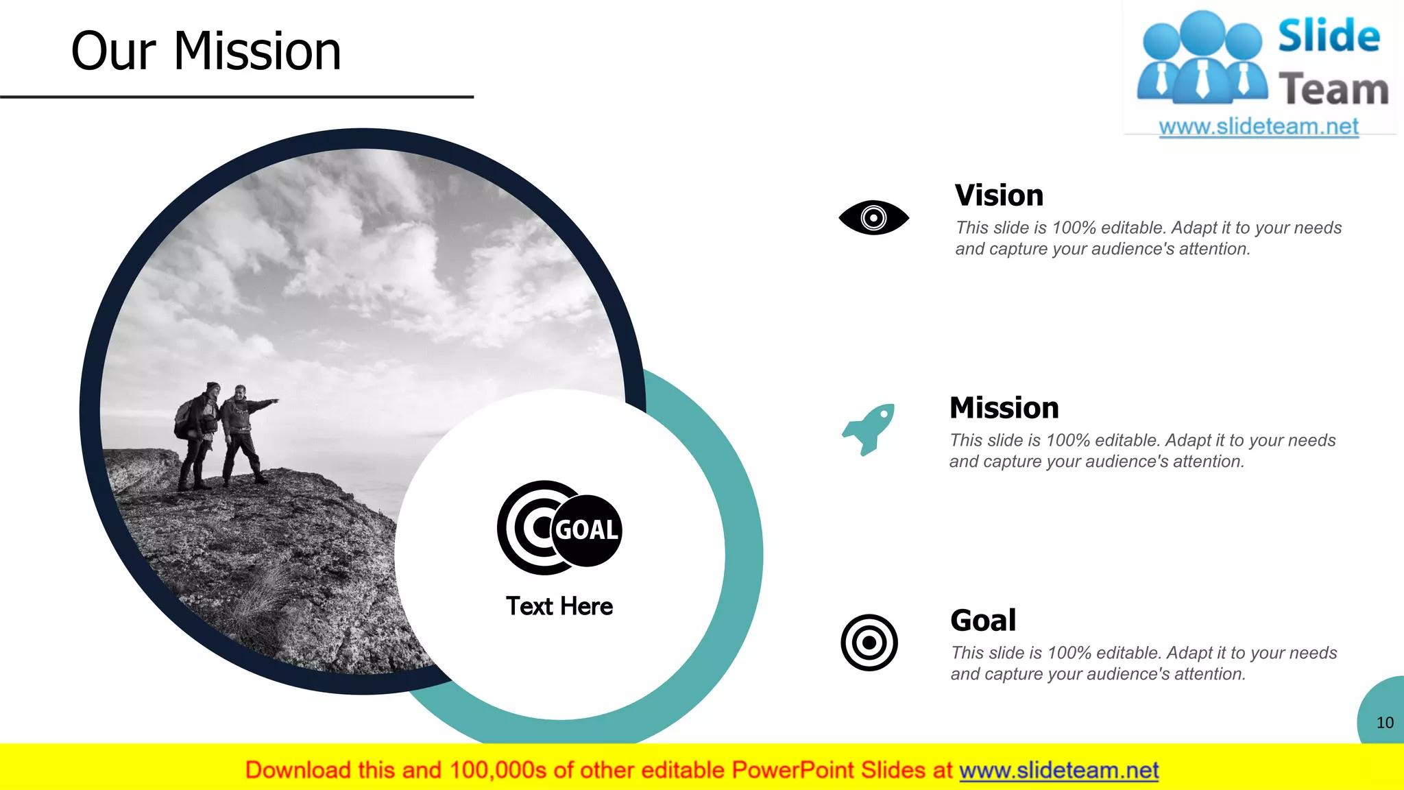 Our Mission
10
Text Here
This slide is 100% editable. Adapt it to your needs
and capture your audience's attention.
Goal
This slide is 100% editable. Adapt it to your needs
and capture your audience's attention.
Vision
This slide is 100% editable. Adapt it to your needs
and capture your audience's attention.
Mission
 
