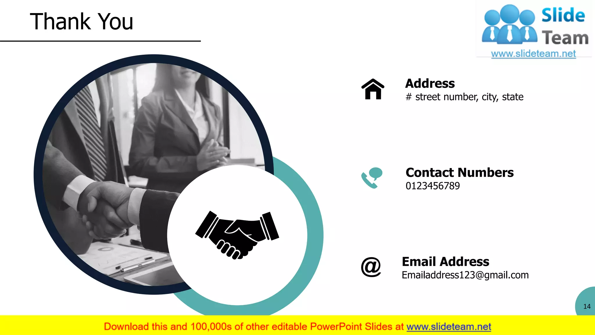 Thank You
14
Address
# street number, city, state
Contact Numbers
0123456789
Email Address
Emailaddress123@gmail.com
 