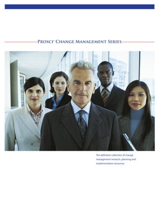 Prosci® Change Management Series
The definitive collection of change
management research, planning and
implementation resources
 