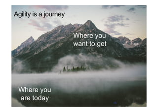 Agility is a journey
Where you
are today
Where you
want to get
15
 