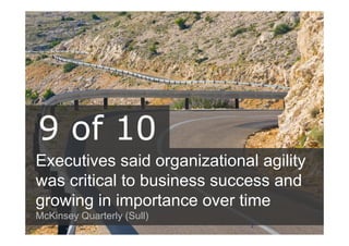 Executives said organizational agility
was critical to business success and
growing in importance over time
McKinsey Quarterly (Sull)
9 of 10
7
 