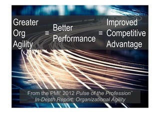From the PMI®
2012 Pulse of the Profession™
In-Depth Report: Organizational Agility
Greater
Org
Agility
=
Better
Performance
=
Improved
Competitive
Advantage
8
 