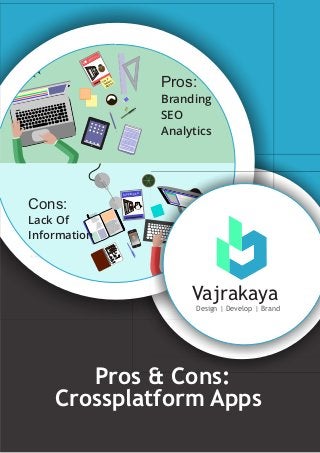 Scripting 4 U
HTML5 4 U
<
>
Pros:
Branding
SEO
Analytics
Cons:
Lack Of
Information
Vajrakaya
Design | Develop | Brand
Vajrakaya
Design | Develop | Brand
Pros & Cons:
Crossplatform Apps
 
