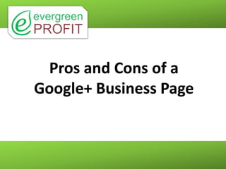 Pros and Cons of a
Google+ Business Page
 