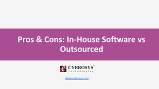 Pros & Cons: In-House Software vs
Outsourced
www.cybrosys.com
 