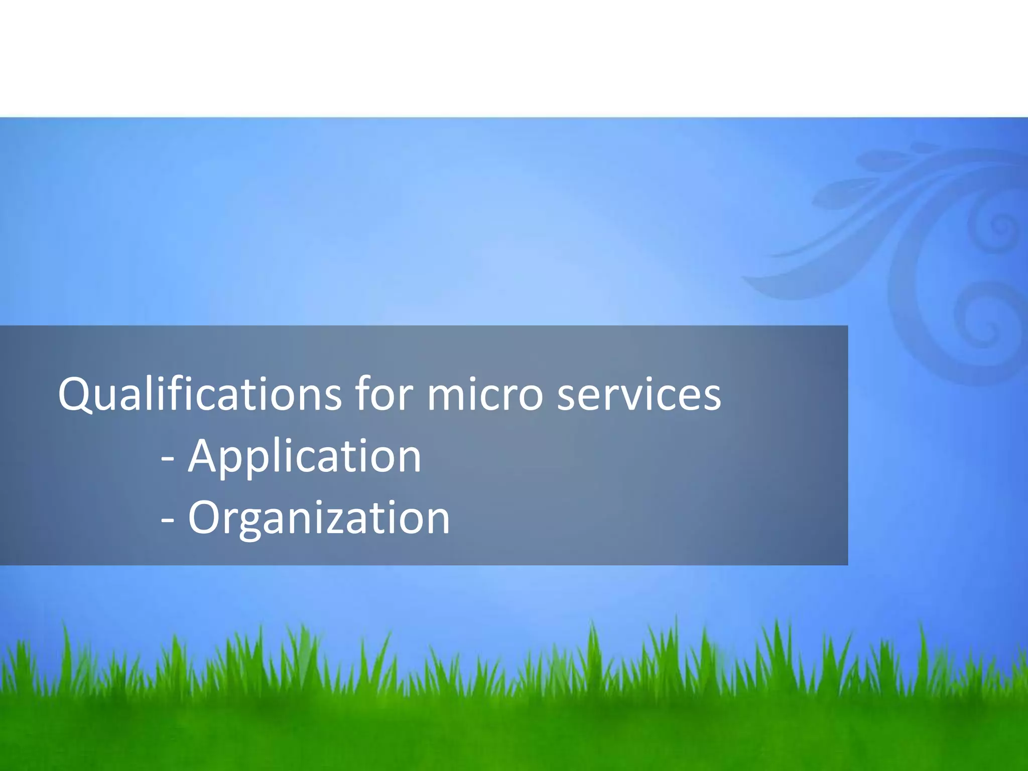 Qualifications for micro services
- Application
- Organization
 
