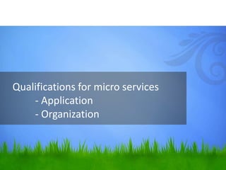 Qualifications for micro services
- Application
- Organization
 