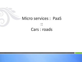 Micro services : PaaS
::
Cars : roads
 