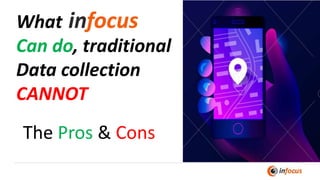 1
What
Can do, traditional
Data collection
CANNOT
The Pros & Cons
 