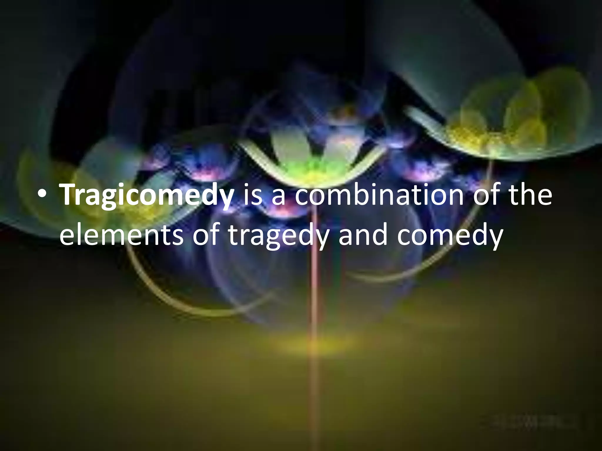 • Tragicomedy is a combination of the 
elements of tragedy and comedy 
 