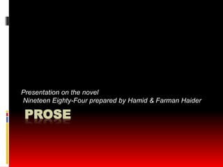 PROSE
Presentation on the novel
Nineteen Eighty-Four prepared by Hamid & Farman Haider
 