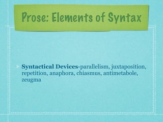 Prose: Elements of Syntax



Syntactical Devices-parallelism, juxtaposition,
repetition, anaphora, chiasmus, antimetabole,
zeugma
 