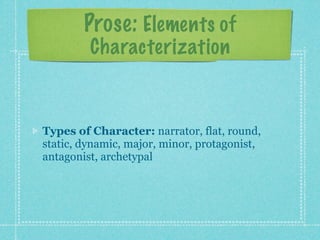 Prose: Elements of
         Characterization



Types of Character: narrator, flat, round,
static, dynamic, major, minor, ...