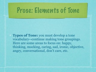 Prose: Elements of Tone


Types of Tone: you must develop a tone
vocabulary--continue making tone groupings.
Here are some...