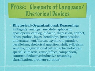 Prose: Elements of Language/
         Rhetorical Devices
Rhetorical/Organizational/Reasoning:
ambiguity, analogy, anecdote...