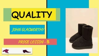 QUALITY
PROSE LESSON - 5
JOHN GLASWORTHY
 