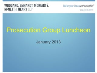 Prosecution Group Luncheon
         January 2013
 