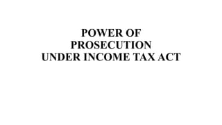 POWER OF
PROSECUTION
UNDER INCOME TAX ACT
 
