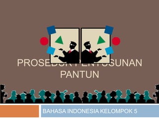 PROSEDUR PENYUSUNAN
PANTUN
BAHASA INDONESIA KELOMPOK 5
 