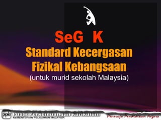 Standard Kecergasan
Fizikal Kebangsaan
(untuk murid sekolah Malaysia)

 