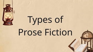 Types of
Prose Fiction
 