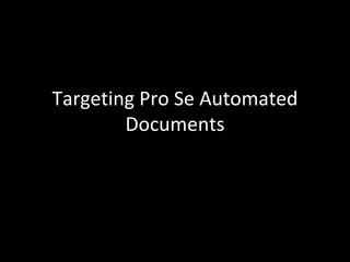 Targeting Pro Se Automated Documents 