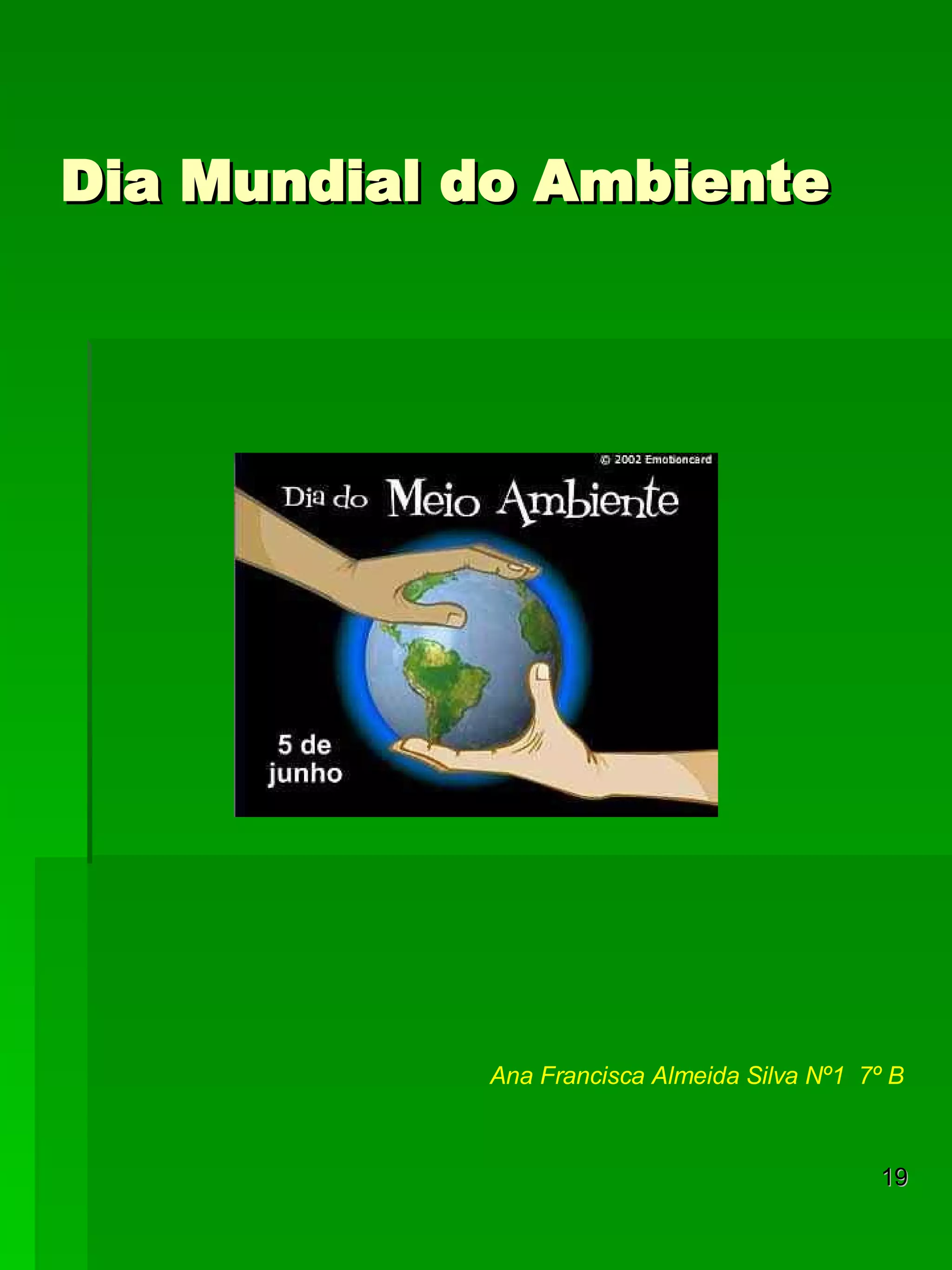 Dia Mundial do Ambiente Ana Francisca Almeida Silva Nº1  7º B 