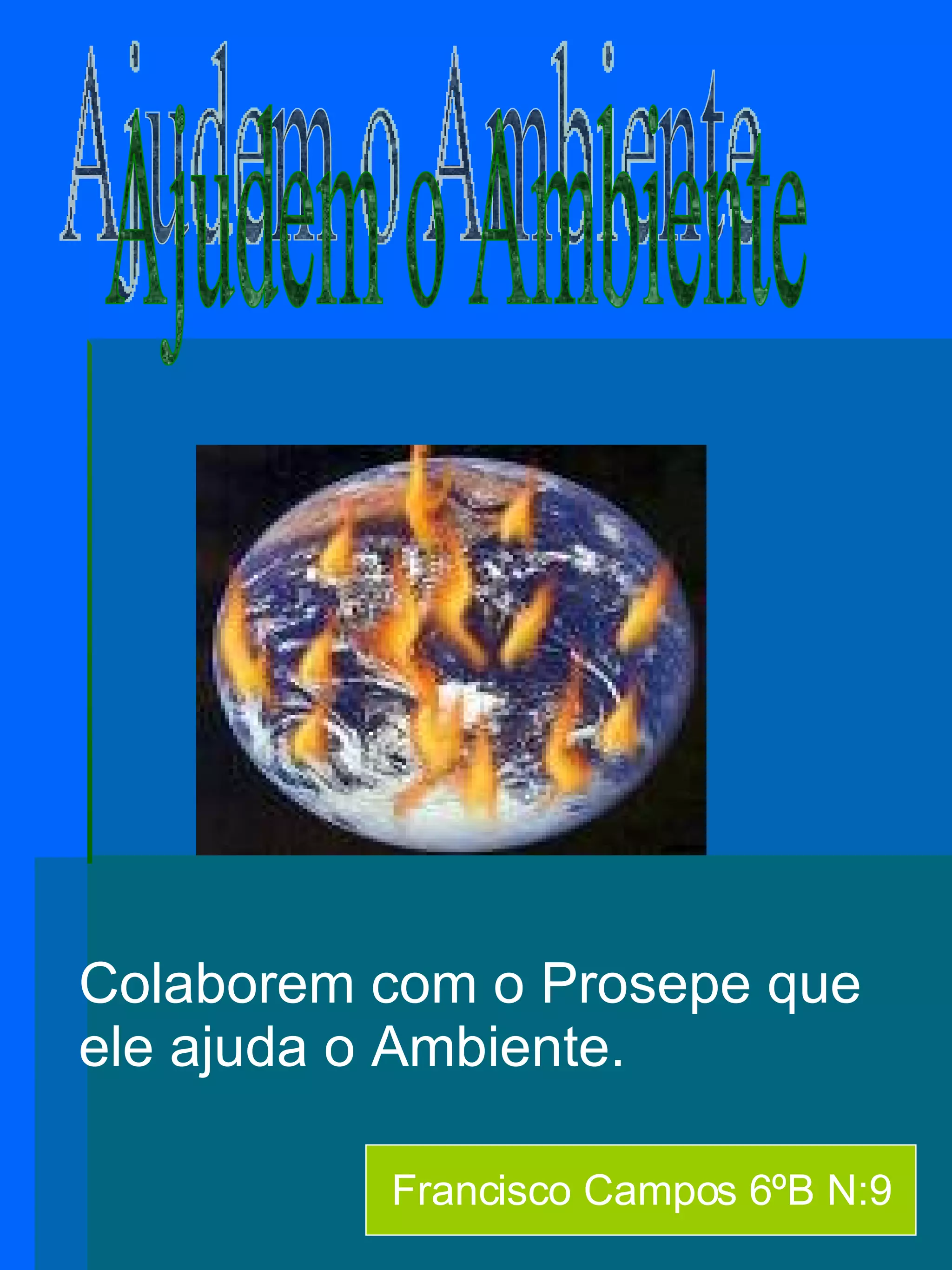 Colaborem com o Prosepe que ele ajuda o Ambiente. Ajudem o Ambiente Francisco Campos 6ºB N:9 