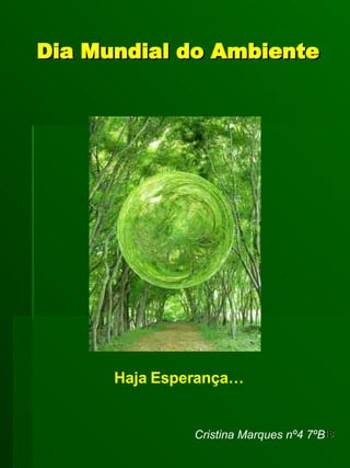 Dia Mundial do Ambiente Cristina Marques nº4 7ºB Haja Esperança… 